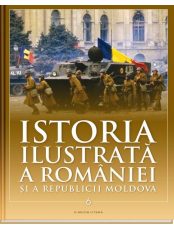 Istoria ilustrata a Romaniei si a Republicii Moldova vol. 6. Din a doua jumatate a secolului XX pana in prezent