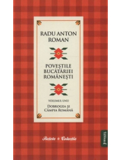 Povestile bucatariei romanesti. Radu Anton Roman. Vol. 1