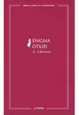 MARI CLASICI AI LITERATURII. ENIGMA OTILIEI.