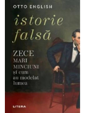 ISTORIE FALSA. Zece mari minciuni si cum au modelat lumea. reeditare