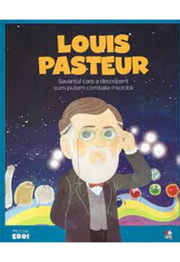 MICII EROI. Louis Pasteur