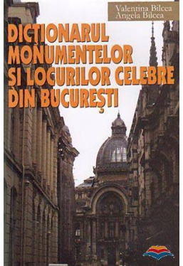 Dictionarul monumentelor si locurilor celebre din Bucuresti