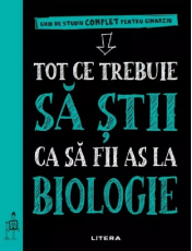 TOT CE TREBUIE SA STII CA SA FII AS LA BIOLOGIE. Ghid de studiu complet pentru gimnaziu