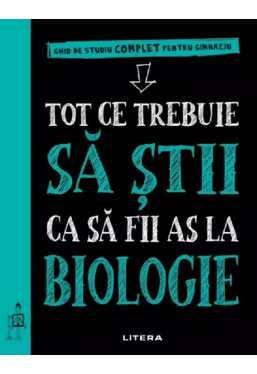 TOT CE TREBUIE SA STII CA SA FII AS LA BIOLOGIE. Ghid de studiu complet pentru gimnaziu