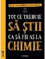 TOT CE TREBUIE SA STII CA SA FII AS LA CHIMIE. Ghid de studiu complet pentru gimnaziu