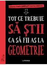 TOT CE TREBUIE SA STII CA SA FII AS LA GEOMETRIE. Ghid de studiu complet pentru gimnaziu