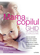 MAMA SI COPILUL. Ghid de crestere a copilului mic. editie revizuita si adaugita