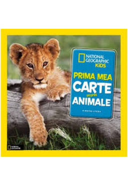National Geographic. PRIMA MEA CARTE DESPRE ANIMALE. brosata