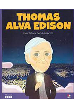 MICII EROI. Thomas Alva Edison