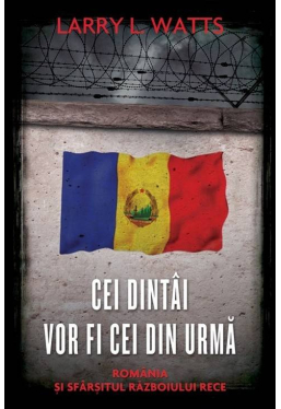 Cei dintai vor fi fi cei din urma Romania si sfarsitul Razboiului Rece