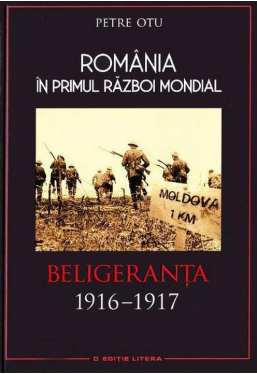 Romania in Primul Razboi Mondial. Beligeranta 1916-1917. Petre Otu