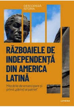 DESCOPERA ISTORIA. RAZBOAIELE DE INDEPENDENTA DIN AMERICA LATINA