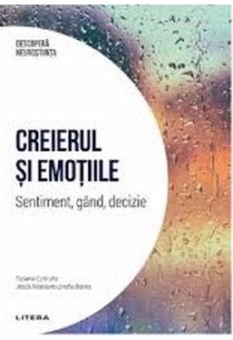 DESCOPERA NEUROSTIINTA. CREIERUL SI EMOTIILE. Sentiment, gand, decizie. s
