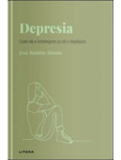 Descopera Psihologia. DEPRESIA. Cum sa o intelegem si sa o depasim. 