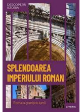 DESCOPERA ISTORIA. SPLENDOAREA IMPERIULUI ROMAN. Roma la granitele lumii