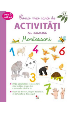 PRIMA MEA CARTE DE ACTIVITATI CU NUMERE. Montessori. 3-6 ani