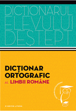 Dictionarul elevului destept. Dictionar ortografic al limbii romane