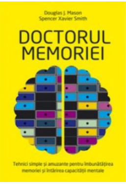 Doctorul memoriei Tehnici simple si amuzante pentru imbunatatirea memoriei si intarirea capacitatii mentale