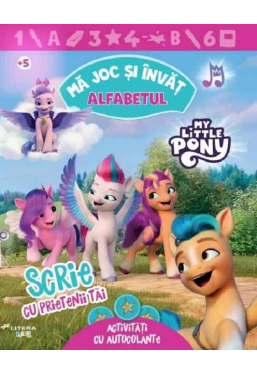 MY LITTLE PONY. MA JOC SI INVAT. ALFABETUL. Scrie cu prietenii tai