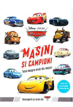 Disney Pixar Masini - Masini Si Campioni. Totul Despre Eroii Din Masini